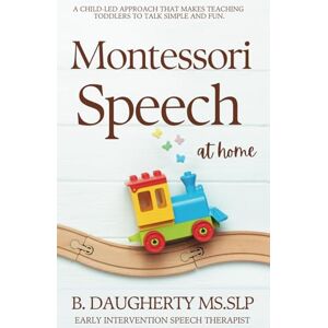 Daugherty, B Montessori Speech at Home: A Child-Led Approach That Makes Teaching Toddlers to Talk Simple and Fun Daugherty, B Montessori Speech at Home: A Child-Led Approach That Makes Teaching Toddlers to Talk Simple and Fun