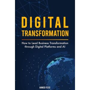 Ahmed Digital Transformation: How to Lead Business Transformation through Digital Platforms and AI Ahmed Digital Transformation: How to Lead Business Transformation through Digital Platforms and AI