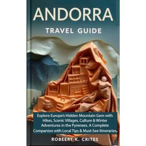 Crites, Robert K. Andorra Travel Guide: Explore Europe’s Hidden Mountain Gem with Hikes, Scenic Villages, Culture and Winter Adventures in the Pyrenees. A Complete ... and Must-See Itineraries. (EasyTravel Guides) Crites, Robert K. Andorra Travel Guide: Explore Europe’s Hidden Mountain Gem with Hikes, Scenic Villages, Culture and Winter Adventures in the Pyrenees. A Complete ... and Must-See Itineraries. (EasyTravel Guides)