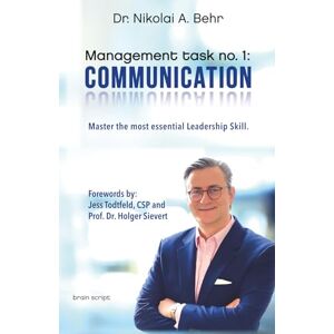 Behr, Dr. Nikolai A. Management task no. 1: Communication: Master the Most Essential Leadership Skill. The Fundamentals. Behr, Dr. Nikolai A. Management task no. 1: Communication: Master the Most Essential Leadership Skill. The Fundamentals.