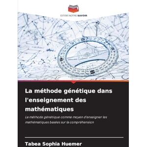 Huemer, Tabea Sophia La méthode génétique dans l'enseignement des mathématiques: La méthode génétique comme moyen d'enseigner les mathématiques basées sur la compréhension Huemer, Tabea Sophia La méthode génétique dans l'enseignement des mathématiques: La méthode génétique comme moyen d'enseigner les mathématiques basées sur la compréhension