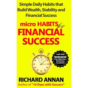 Annan, Richard Micro Habits for Financial Success: Simple Daily Habits that Builds Wealth, Stability and Financial Success Annan, Richard Micro Habits for Financial Success: Simple Daily Habits that Builds Wealth, Stability and Financial Success