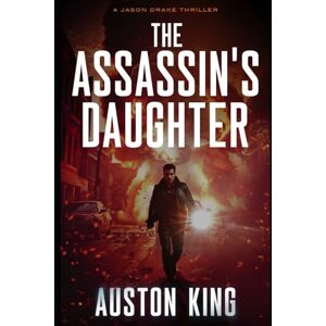 King, Auston The Assassin's Daughter: CIA Assassin (Jason Drake Spy Thriller) King, Auston The Assassin's Daughter: CIA Assassin (Jason Drake Spy Thriller)