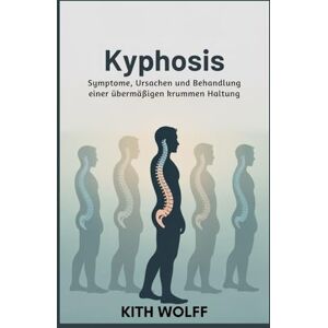 Wolff, Kith Kyphosis: Symptome, Ursachen und Behandlung einer übermäßigen krummen Haltung Wolff, Kith Kyphosis: Symptome, Ursachen und Behandlung einer übermäßigen krummen Haltung