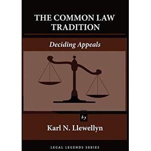 Llewellyn, Karl N The Common Law Tradition: Deciding Appeals Llewellyn, Karl N The Common Law Tradition: Deciding Appeals
