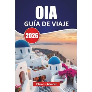 Alvarez, Ellen L. OIA GUÍA DE VIAJE 2026: Explore las icónicas puestas de sol, las vistas de los acantilados, las principales atracciones, la cocina local y los consejos de viaje en las Islas Cícladas. Alvarez, Ellen L. OIA GUÍA DE VIAJE 2026: Explore las icónicas puestas de sol, las vistas de los acantilados, las principales atracciones, la cocina local y los consejos de viaje en las Islas Cícladas.