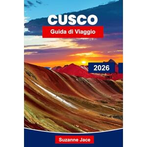 Jace, Suzanne Cusco Guida di Viaggio 2026: Esplora antiche rovine, cultura andina e avventure di accesso a Machu Picchu Jace, Suzanne Cusco Guida di Viaggio 2026: Esplora antiche rovine, cultura andina e avventure di accesso a Machu Picchu