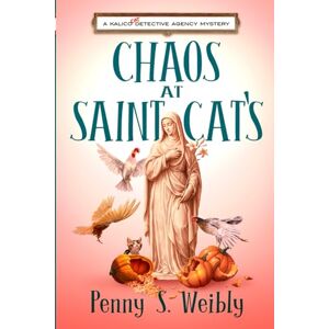 Weibly, Penny S. Chaos at Saint Cat's: A Kalico Cat Detective Agency Mystery Weibly, Penny S. Chaos at Saint Cat's: A Kalico Cat Detective Agency Mystery