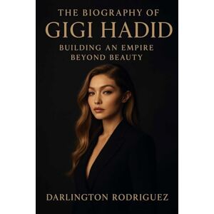 Rodriguez The Biography of Gigi Hadid: Building an Empire Beyond Beauty Rodriguez The Biography of Gigi Hadid: Building an Empire Beyond Beauty