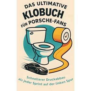 Lehmann, Louis Das ultimative Klobuch für Porsche-Fans: Schnellerer Druckabbau als jeder Sprint auf der linken Spur. Lustiges Geschenk mit Lifehacks, Fun Facts und Geschichten Lehmann, Louis Das ultimative Klobuch für Porsche-Fans: Schnellerer Druckabbau als jeder Sprint auf der linken Spur. Lustiges Geschenk mit Lifehacks, Fun Facts und Geschichten