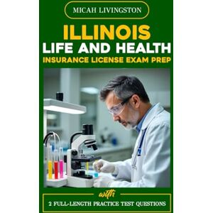 LIVINGSTON, MICAH ILLINOIS LIFE AND HEALTH INSURANCE LICENSE EXAM PREP: From Elementary to Exam Mastery (THE COMPLETE LIFE AND HEALTH INSURANCE STUDY SERIES) LIVINGSTON, MICAH ILLINOIS LIFE AND HEALTH INSURANCE LICENSE EXAM PREP: From Elementary to Exam Mastery (THE COMPLETE LIFE AND HEALTH INSURANCE STUDY SERIES)