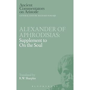 Aphrodisias, Alexander Of Alexander of Aphrodisias: Supplement to On the Soul (Ancient Commentators on Aristotle) Aphrodisias, Alexander Of Alexander of Aphrodisias: Supplement to On the Soul (Ancient Commentators on Aristotle)