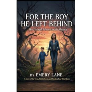 Lane, Emery For the boy he left behind: The strength i found in his absence. Lane, Emery For the boy he left behind: The strength i found in his absence.