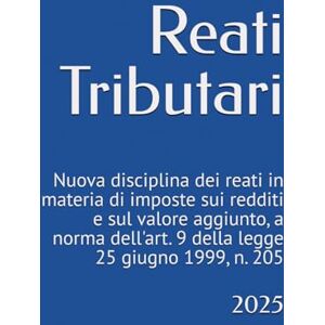Bernardini, Camillo Reati Tributari: Nuova disciplina dei reati in materia di imposte sui redditi e sul valore aggiunto, a norma dell'art. 9 della legge 25 giugno 1999, n. 205 Bernardini, Camillo Reati Tributari: Nuova disciplina dei reati in materia di imposte sui redditi e sul valore aggiunto, a norma dell'art. 9 della legge 25 giugno 1999, n. 205