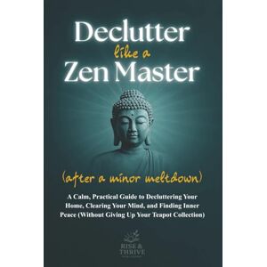 Rise and Thrive Publishing Declutter Like a Zen Master (After a Minor Meltdown): A Calm, Practical Guide to Decluttering Your Home, Clearing Your Mind, and Finding Inner Peace ... Up Your Teapot Collection) (Self-help books) Rise and Thrive Publishing Declutter Like a Zen Master (After a Minor Meltdown): A Calm, Practical Guide to Decluttering Your Home, Clearing Your Mind, and Finding Inner Peace ... Up Your Teapot Collection) (Self-help books)