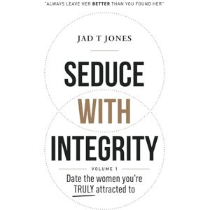 Jones, Jad T Seduce With Integrity Volume 1: Date The Women You're TRULY Attracted To Jones, Jad T Seduce With Integrity Volume 1: Date The Women You're TRULY Attracted To
