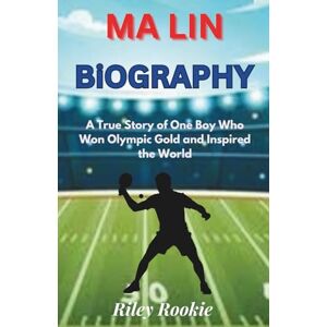 Rookie, Riley MA LIN BIOGRAPHY: A True Story of One Boy Who Won Olympic Gold and Inspired the World (Sports Biographies for Kids) Rookie, Riley MA LIN BIOGRAPHY: A True Story of One Boy Who Won Olympic Gold and Inspired the World (Sports Biographies for Kids)