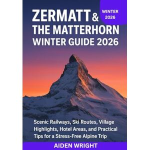 Wright, Aiden Zermatt & The Matterhorn Winter Guide 2026: Scenic Railways, Ski Routes, Village Highlights, Hotel Areas, and Practical Tips for a Stress-Free Alpine Trip: 3 (Winter Travel Guide series) Wright, Aiden Zermatt & The Matterhorn Winter Guide 2026: Scenic Railways, Ski Routes, Village Highlights, Hotel Areas, and Practical Tips for a Stress-Free Alpine Trip: 3 (Winter Travel Guide series)