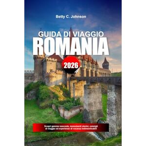 JOHNSON, BETTY C. ROMANIA GUIDA DI VIAGGIO 2026: Scopri gemme nascoste, monumenti storici, consigli di viaggio ed esperienze di vacanza indimenticabili JOHNSON, BETTY C. ROMANIA GUIDA DI VIAGGIO 2026: Scopri gemme nascoste, monumenti storici, consigli di viaggio ed esperienze di vacanza indimenticabili