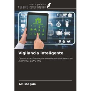 Jain, Amisha Vigilancia inteligente: Detección de ciberataques en redes sociales basada en algoritmos CNN y KNN Jain, Amisha Vigilancia inteligente: Detección de ciberataques en redes sociales basada en algoritmos CNN y KNN