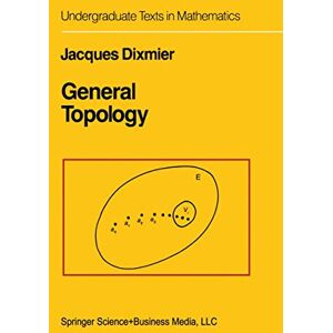Dixmier, J. General Topology (Undergraduate Texts in Mathematics) Dixmier, J. General Topology (Undergraduate Texts in Mathematics)