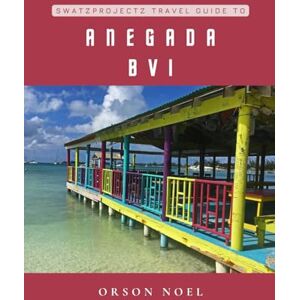 Noel, Orson Swatzprojectz Travel Guide to Anegada BVI: Maps, Itineraries, Insider Tips and Tricks Included (British Virgin Island Adventures) Noel, Orson Swatzprojectz Travel Guide to Anegada BVI: Maps, Itineraries, Insider Tips and Tricks Included (British Virgin Island Adventures)