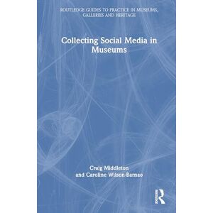 Middleton, Craig Collecting Social Media in Museums (Routledge Guides to Practice in Museums, Galleries and Heritage) Middleton, Craig Collecting Social Media in Museums (Routledge Guides to Practice in Museums, Galleries and Heritage)