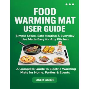 Vance, Noah Food Warming Mat User Guide: Simple Setup, Safe Heating & Everyday Use Made Easy for Any Kitchen, A Complete Guide to Electric Warming Mats for Home, Parties & Events Vance, Noah Food Warming Mat User Guide: Simple Setup, Safe Heating & Everyday Use Made Easy for Any Kitchen, A Complete Guide to Electric Warming Mats for Home, Parties & Events