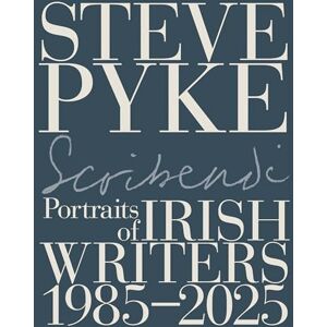 Pyke, Steve Scribendi: Portraits of Irish Writers 1982-2025 Pyke, Steve Scribendi: Portraits of Irish Writers 1982-2025