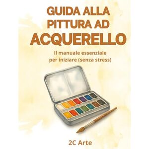2C Arte, 2C Arte Guida alla pittura ad aquerello 2C Arte, 2C Arte Guida alla pittura ad aquerello