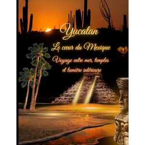 VITON, MME NATHALIE Yucatán & Riviera Maya: Temples mayas, cénotes sacrés, plages turquoise et itinéraires inspirants Le guide complet pour voyager au Mexique VITON, MME NATHALIE Yucatán & Riviera Maya: Temples mayas, cénotes sacrés, plages turquoise et itinéraires inspirants Le guide complet pour voyager au Mexique
