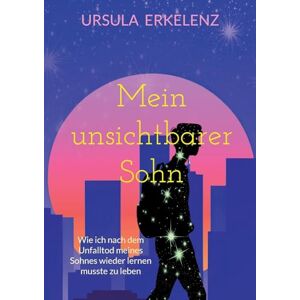 Erkelenz, Ursula Mein unsichtbarer Sohn: Wie ich nach dem Unfalltod meines Sohnes wieder lernen musste zu leben Erkelenz, Ursula Mein unsichtbarer Sohn: Wie ich nach dem Unfalltod meines Sohnes wieder lernen musste zu leben