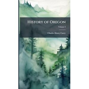 Carey, Charles Henry History of Oregon Carey, Charles Henry History of Oregon
