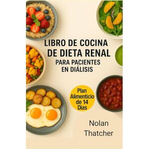 Thatcher, Nolan LIBRO DE COCINA DE DIETA RENAL PARA PACIENTES EN DIÁLISIS: Recetas bajas en sodio, potasio y fósforo para apoyar la salud renal y mejorar la vida en diálisis Thatcher, Nolan LIBRO DE COCINA DE DIETA RENAL PARA PACIENTES EN DIÁLISIS: Recetas bajas en sodio, potasio y fósforo para apoyar la salud renal y mejorar la vida en diálisis
