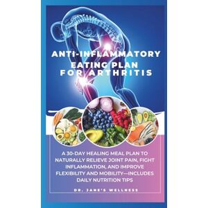 WELLNESS, DR. JANE'S ANTI-INFLAMMATORY EATING PLAN FOR ARTHRITIS: A 30-DAY HEALING MEAL PLAN TO NATURALLY RELIEVE JOINT PAIN, FIGHT INFLAMMATION AND IMPROVE FLEXIBILITY AND MOBILITY—INCLUDES DAILY NUTRITION TIPS WELLNESS, DR. JANE'S ANTI-INFLAMMATORY EATING PLAN FOR ARTHRITIS: A 30-DAY HEALING MEAL PLAN TO NATURALLY RELIEVE JOINT PAIN, FIGHT INFLAMMATION AND IMPROVE FLEXIBILITY AND MOBILITY—INCLUDES DAILY NUTRITION TIPS