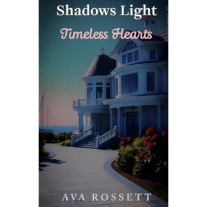 Rossett, Ava Shadows Light Timeless Hearts: A Small Town Clean Romantic Suspense Book 3 (The Seaside Harbor Series) Rossett, Ava Shadows Light Timeless Hearts: A Small Town Clean Romantic Suspense Book 3 (The Seaside Harbor Series)