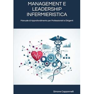 Cappannelli, Dott Simone MANAGEMENT E LEADERSHIP INFERMIERISTICA: Manuale di Approfondimento per Professionisti e Dirigenti (Percorsi di Eccellenza Infermieristica: La Rivoluzione del Sapere) Cappannelli, Dott Simone MANAGEMENT E LEADERSHIP INFERMIERISTICA: Manuale di Approfondimento per Professionisti e Dirigenti (Percorsi di Eccellenza Infermieristica: La Rivoluzione del Sapere)