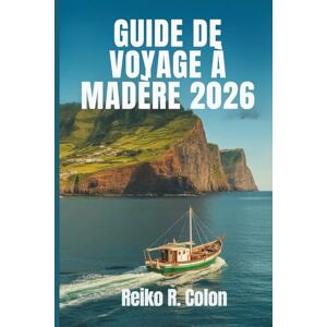 Colon, Reiko R. GUIDE DE VOYAGE À MADÈRE 2026: Découvrez le joyau caché du Portugal à travers des paysages pittoresques, une culture riche et des aventures uniques Colon, Reiko R. GUIDE DE VOYAGE À MADÈRE 2026: Découvrez le joyau caché du Portugal à travers des paysages pittoresques, une culture riche et des aventures uniques