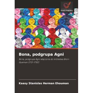 Herman Ehouman, Kaasy Stanislas Bona, podgrupa Agni: Bona, podgrupa Agni włączona do królestwa Bron-Gyaman (1721-1750): Bona, podgrupa Agni w¿¿czona do królestwa Bron-Gyaman (1721-1750) Herman Ehouman, Kaasy Stanislas Bona, podgrupa Agni: Bona, podgrupa Agni włączona do królestwa Bron-Gyaman (1721-1750): Bona, podgrupa Agni w¿¿czona do królestwa Bron-Gyaman (1721-1750)
