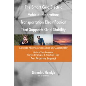 Gerardus Blokdyk - The Art of Service The Smart Grid Electric Vehicle Integration: Transportation Electrification That Supports Grid Stability Gerardus Blokdyk - The Art of Service The Smart Grid Electric Vehicle Integration: Transportation Electrification That Supports Grid Stability