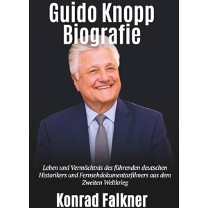 Falkner, Konrad Guido Knopp Biografie: Leben und Vermächtnis des führenden deutschen Historikers und Fernsehdokumentarfilmers aus dem Zweiten Weltkrieg Falkner, Konrad Guido Knopp Biografie: Leben und Vermächtnis des führenden deutschen Historikers und Fernsehdokumentarfilmers aus dem Zweiten Weltkrieg