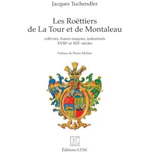 Tuchendler, Jacques Les Roëttiers de La Tour et de Montaleau: orfèvres, francs-maçons, industriels XVIIIe et XIXe siècles Troisième édition Tuchendler, Jacques Les Roëttiers de La Tour et de Montaleau: orfèvres, francs-maçons, industriels XVIIIe et XIXe siècles Troisième édition