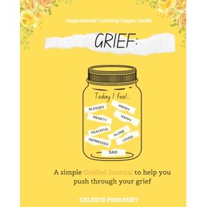 Pinckney, Celeste Grief: A simple Guided Journal to help you push through your grief Pinckney, Celeste Grief: A simple Guided Journal to help you push through your grief