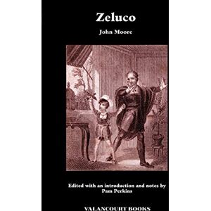 Moore, John Zeluco: Various Views of Human Nature, Taken from Life and Manners, Foreign and Domestic (Valancourt Classics) Moore, John Zeluco: Various Views of Human Nature, Taken from Life and Manners, Foreign and Domestic (Valancourt Classics)