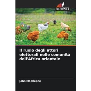Maphephe, John Il ruolo degli attori elettorali nelle comunità dell'Africa orientale Maphephe, John Il ruolo degli attori elettorali nelle comunità dell'Africa orientale