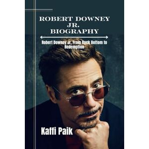 Paik, Kaffi ROBERT DOWNEY JR. BIOGRAPHY: Robert Downey Jr, From Rock Bottom to Redemption Paik, Kaffi ROBERT DOWNEY JR. BIOGRAPHY: Robert Downey Jr, From Rock Bottom to Redemption