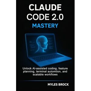 Brock, Myles Claude Code 2.0 Mastery: Unlock AI-Assisted Coding, Feature Planning, Terminal Automation and Scalable Workflows Brock, Myles Claude Code 2.0 Mastery: Unlock AI-Assisted Coding, Feature Planning, Terminal Automation and Scalable Workflows