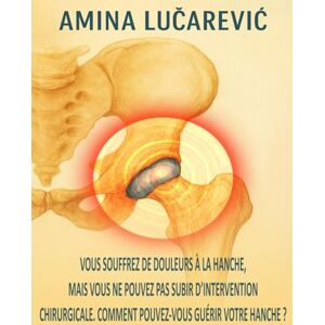 LUCAREVIC, AMINA Vous souffrez de douleurs à la hanche, mais vous ne pouvez pas subir d’intervention chirurgicale. Comment pouvez-vous guérir votre hanche ? LUCAREVIC, AMINA Vous souffrez de douleurs à la hanche, mais vous ne pouvez pas subir d’intervention chirurgicale. Comment pouvez-vous guérir votre hanche ?