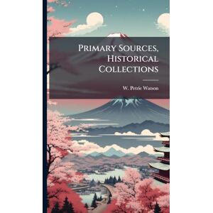 Watson, W Petrie Primary Sources, Historical Collections Watson, W Petrie Primary Sources, Historical Collections