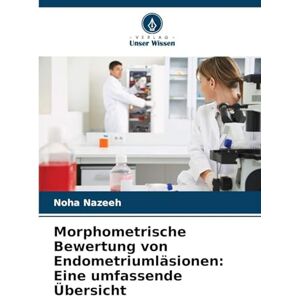 Nazeeh, Noha Morphometrische Bewertung von Endometriumläsionen: Eine umfassende Übersicht Nazeeh, Noha Morphometrische Bewertung von Endometriumläsionen: Eine umfassende Übersicht